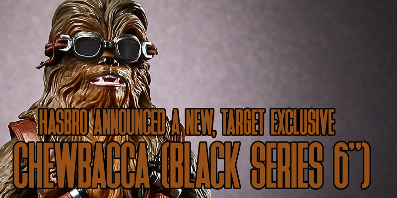 Hasbro Announced A Brand New Black Series 6" CHEWBACCA!