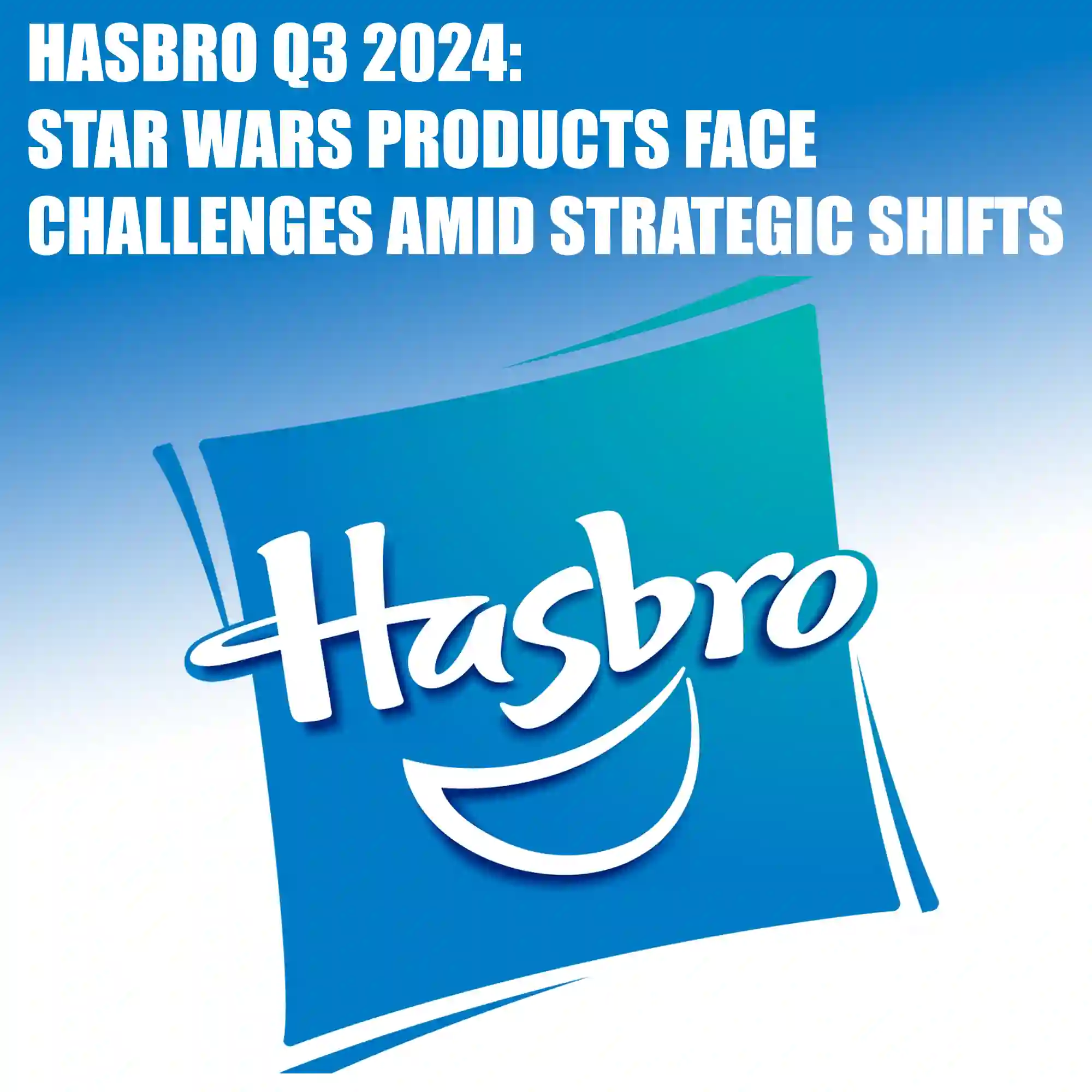 Hasbro Q3 2024: Star Wars Products Face Challenges Amid Strategic Shifts