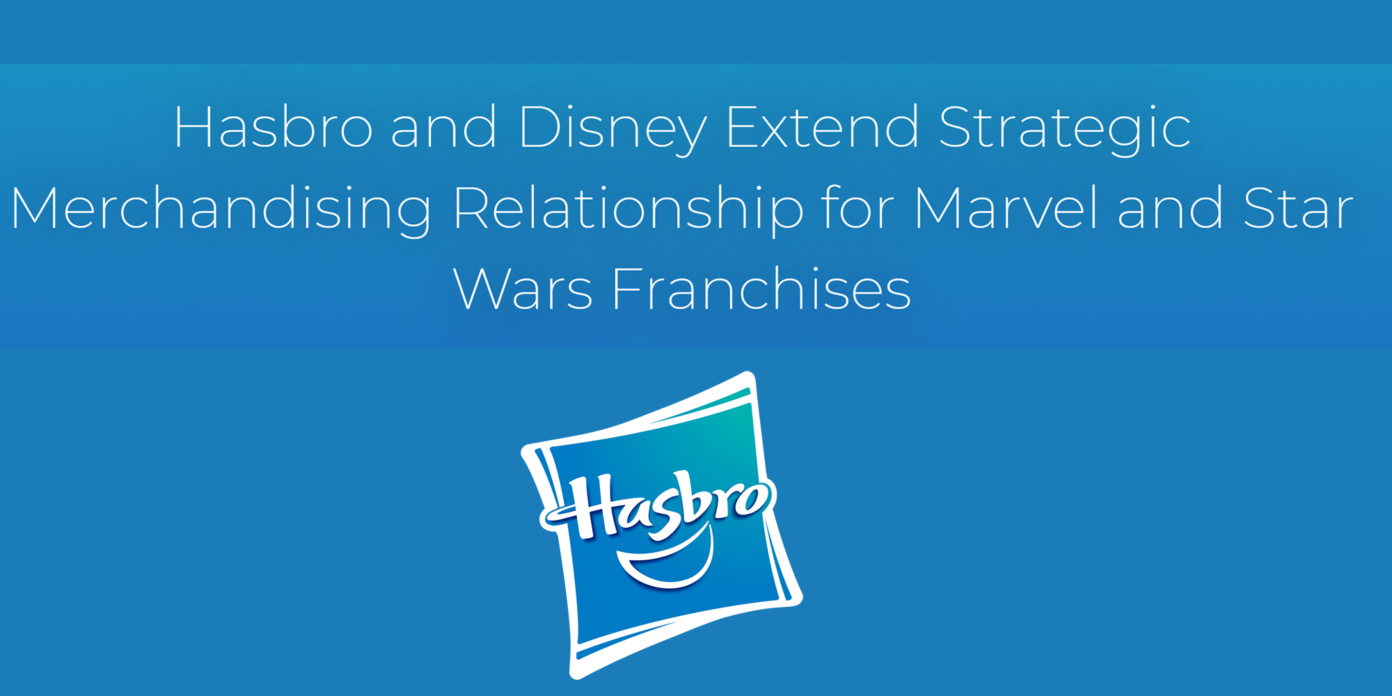 Hasbro and Disney Extend Strategic Merchandising Relationship for Marvel and Star Wars Franchises