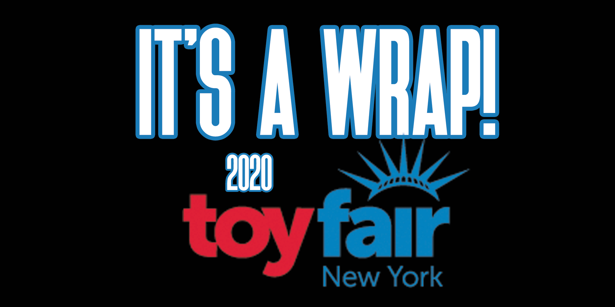 New York Toy Fair 2020: It's A Wrap!