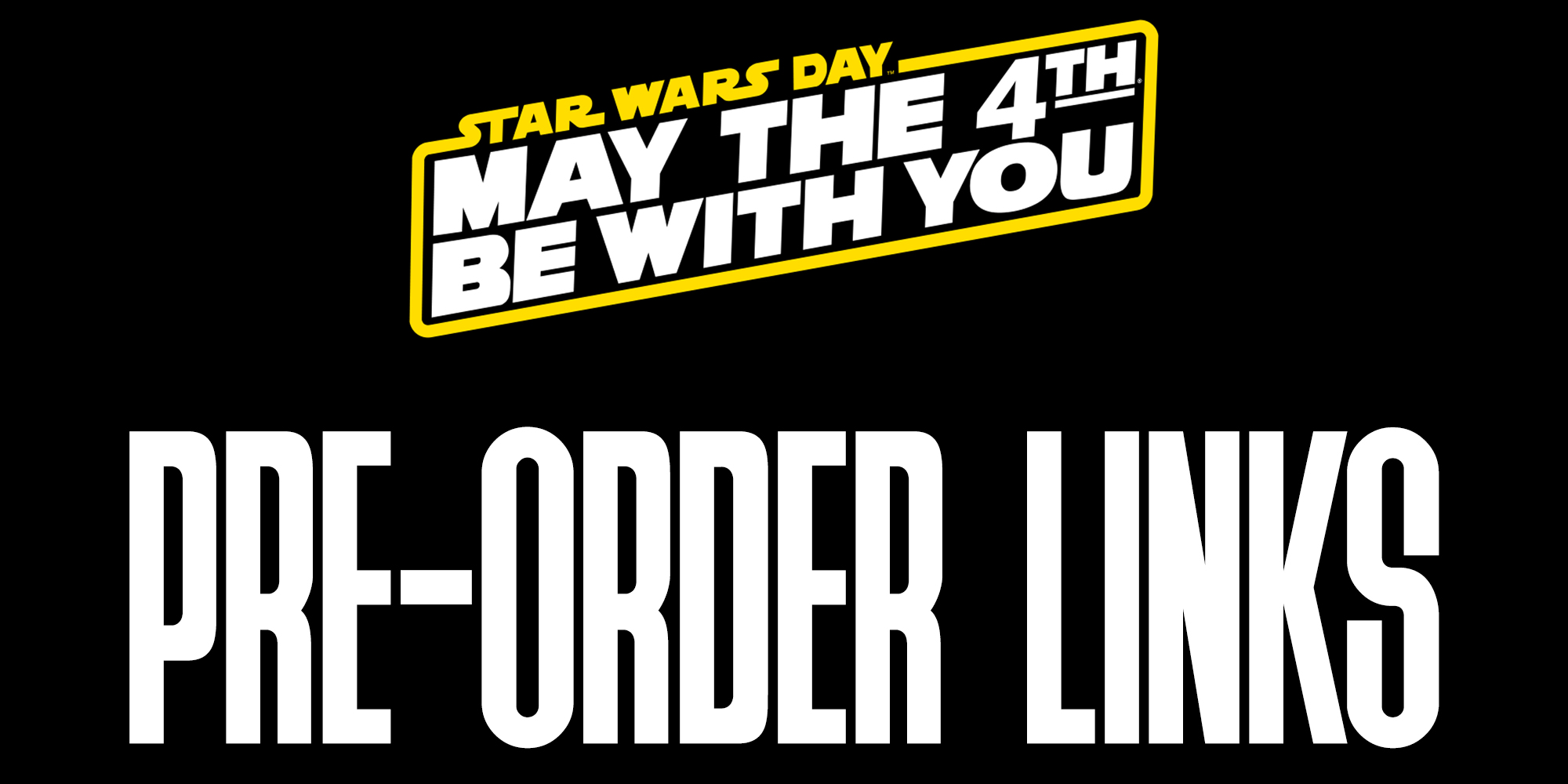 May 4th Announcement Pre-Order Links