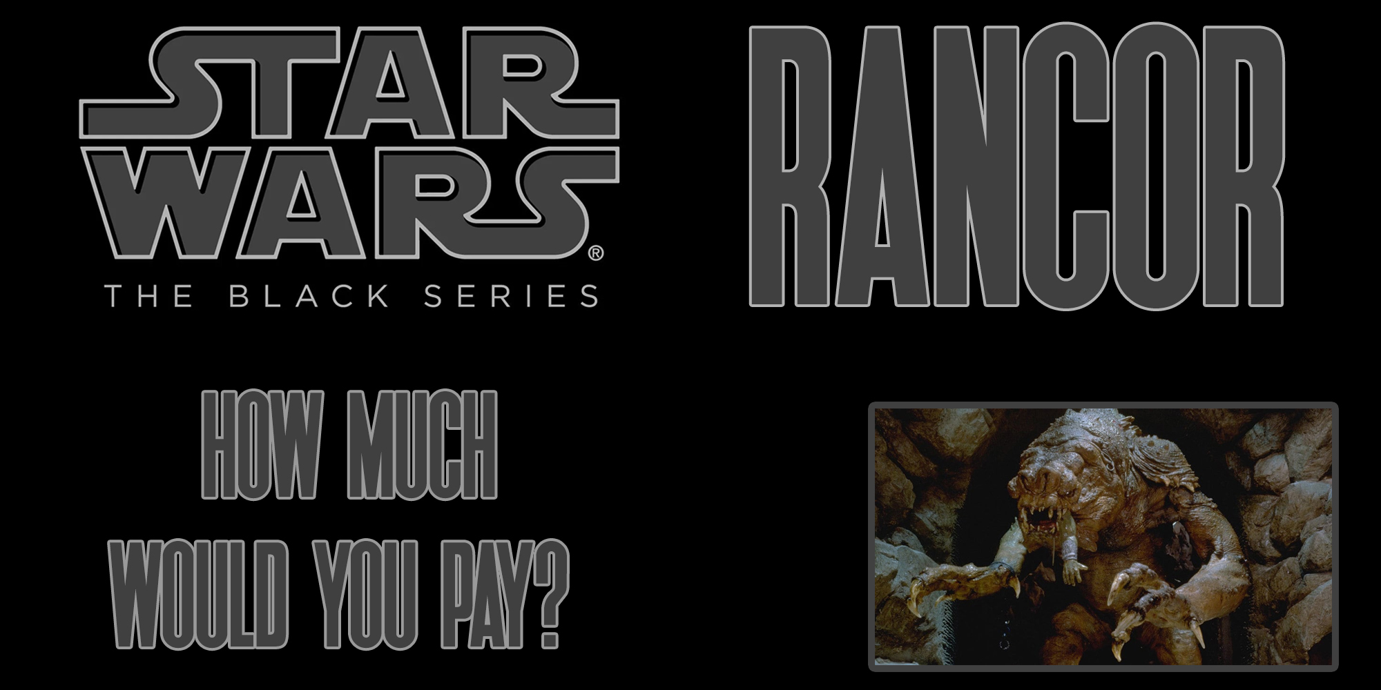 How Much Would You Pay For A Black Series 6" Figure Scaled Rancor?
