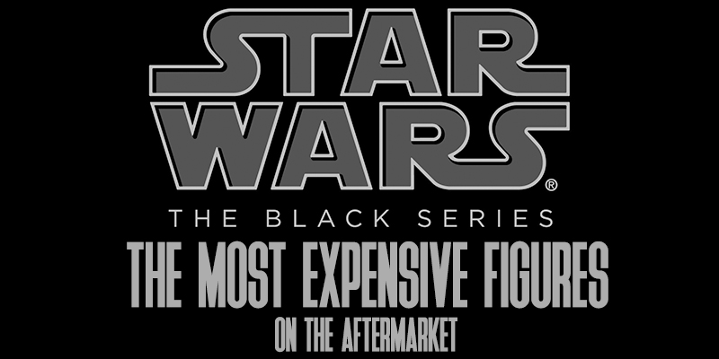 Most Expensive Black Series 6" Figures On The Aftermarket!