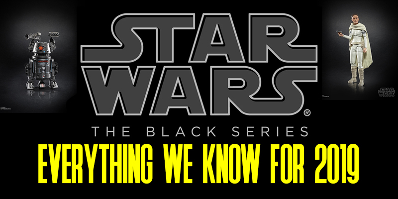 Here Is Everything We Know About The Black Series 2019!