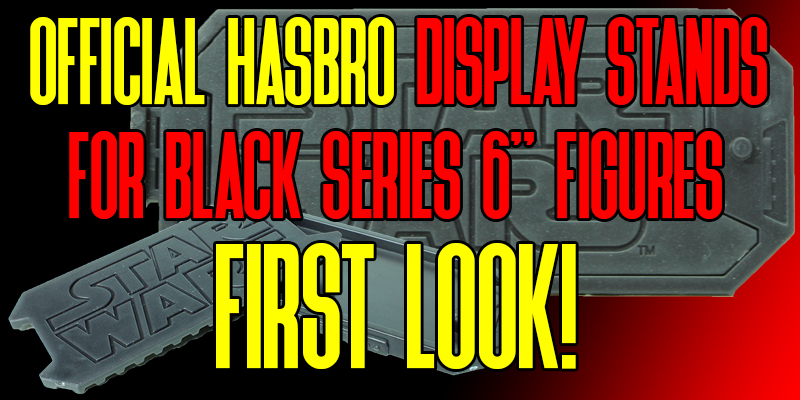 A First Look At The Official Hasbro Display Stands For Black Series 6" Figures!