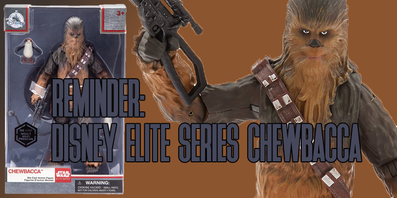 Reminder: Disney Elite Series Die Cast Chewbacca Is Out!