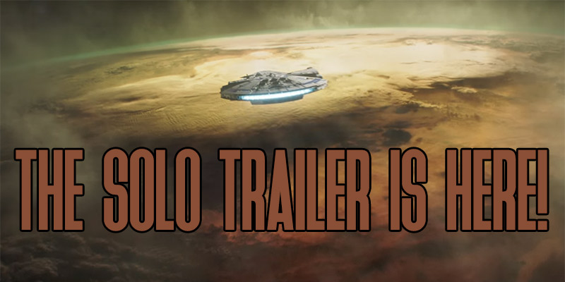 Solo: A Star Wars Story TRAILER!