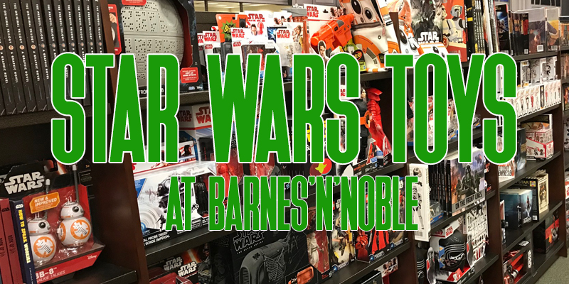 Time To Stop At Barnes'N'Noble For Star Wars Toys!